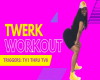 TWERK WORK OUT