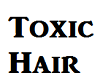 Toxic hair