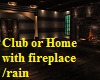 Club/home rain/fireplace
