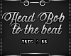 T | Head Bob F