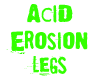 Acid Erosion Legs