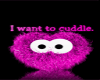 I want to cuddle