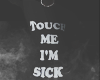 touch me i'm sick