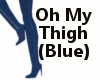 Oh My Thigh (Blue)