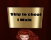 Skip To Cheat I walk