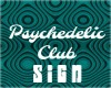 PSYCHEDELIC CLUB SIGN