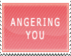 Angering you