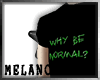 Why Be Normal? M