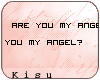 K : Are u my angel?