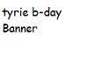 Tyrie B-Day Banner