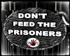 DON'T FEED THE PRISONERS