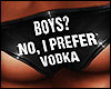 # C | Boys? Prefer Vodka
