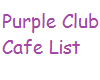 Purple Club Cafe List