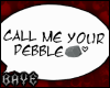 Call me your pebble