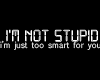 I'm NOT stupid....