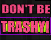 !E! Don't be TRASHY!!