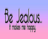 Be jealouse