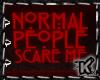 |K|NormalPeopleScareMe