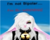 I'm not Bipolar....