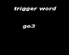 trigger word go3