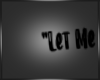"Let Me Be Your "