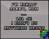 :S Sorry Mom LOL JK