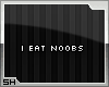 S. i eat noobs