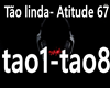 Tao linda - Atitude 67