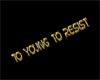To Young To Resist