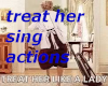 treat her sing actions