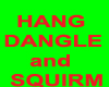 Hang Dangle and Squirm