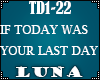 |L|TODAY WAS UR LAST DAY