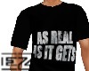 As Real as it gets shirt