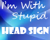 Im With Stupid Head Sign