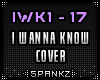 I Wanna Know  - @IWK