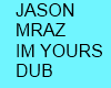 IM YOURS JASON MRAZ DUB