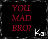 You Mad Bro?