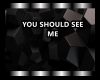 You should see me - YSSM