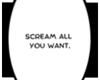 Scream All You Want,...