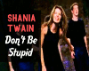 Don't Be Stupid  Shania