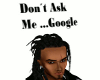 Don't Ask Me ...Google 