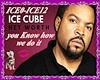 Ice Cube.you know how