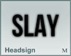 Headsign SLAY