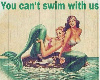 You Can't Swim With Us