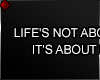 f LIFE IS NOT...