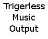 Trigerless Music Output