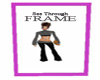 Tease's SeeThru Frame