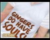 S - Gingers Have Souls!