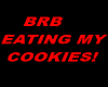 BRB eating my cookies