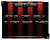 [SRK] Jesus can walk...